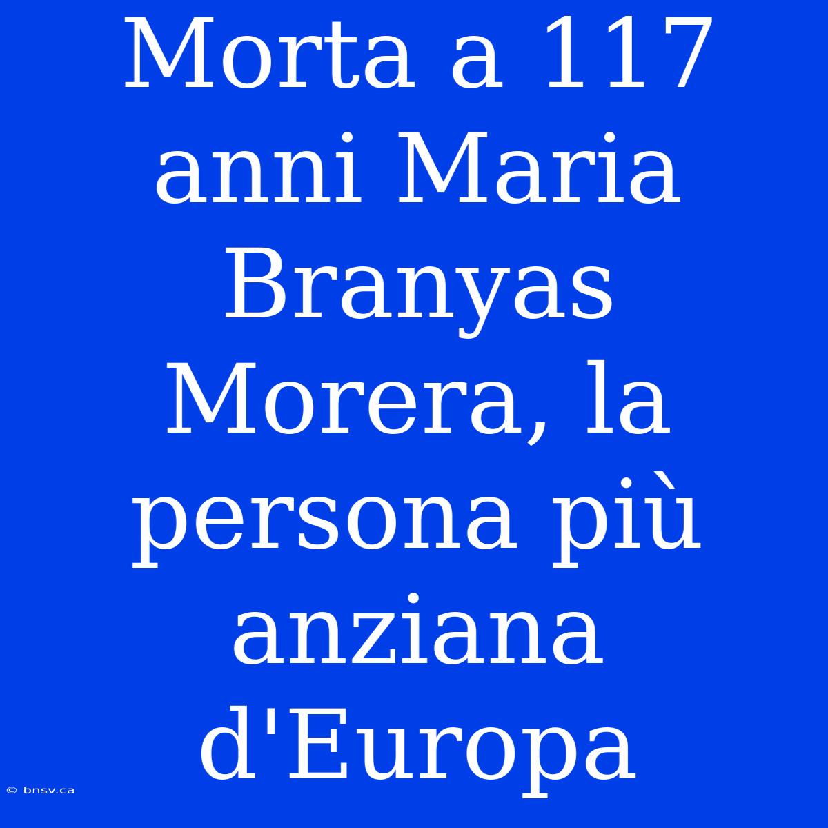 Morta A 117 Anni Maria Branyas Morera, La Persona Più Anziana D'Europa