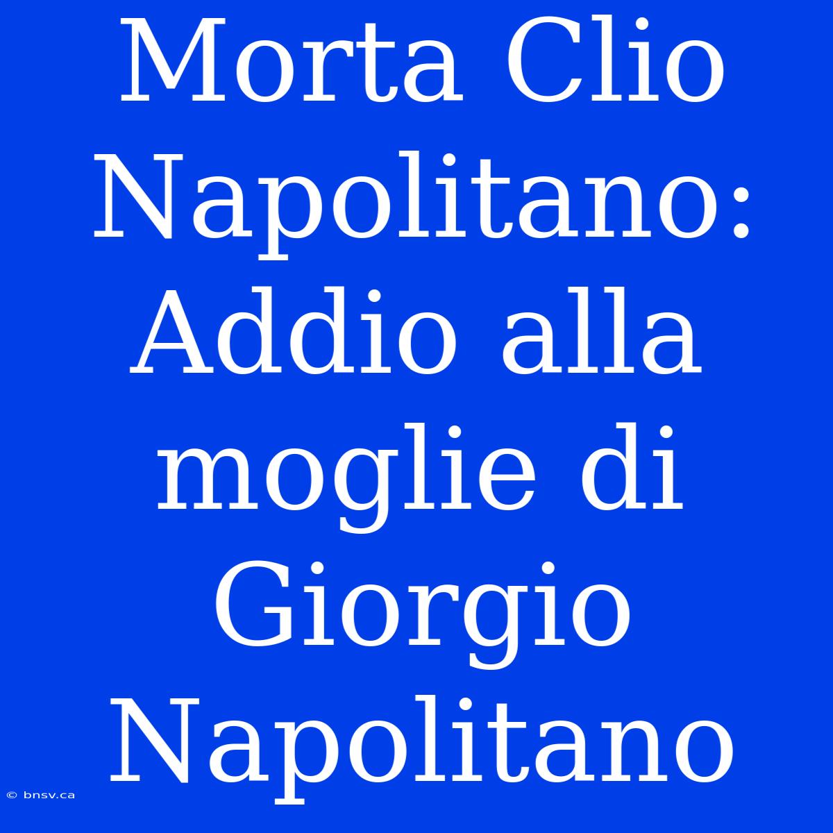 Morta Clio Napolitano: Addio Alla Moglie Di Giorgio Napolitano