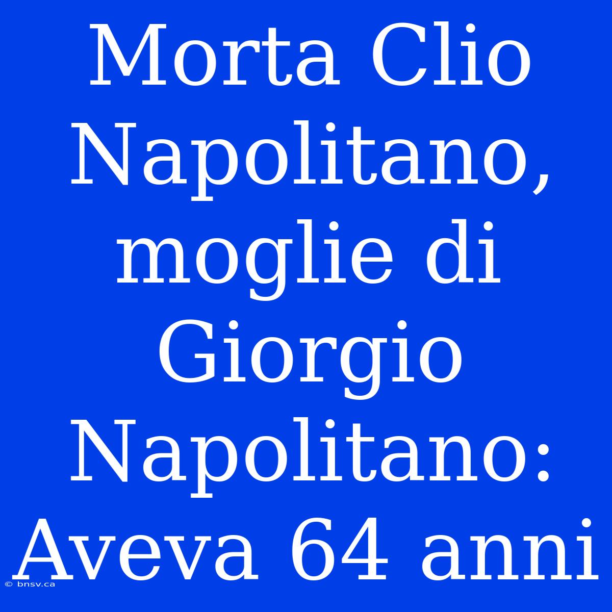 Morta Clio Napolitano, Moglie Di Giorgio Napolitano: Aveva 64 Anni