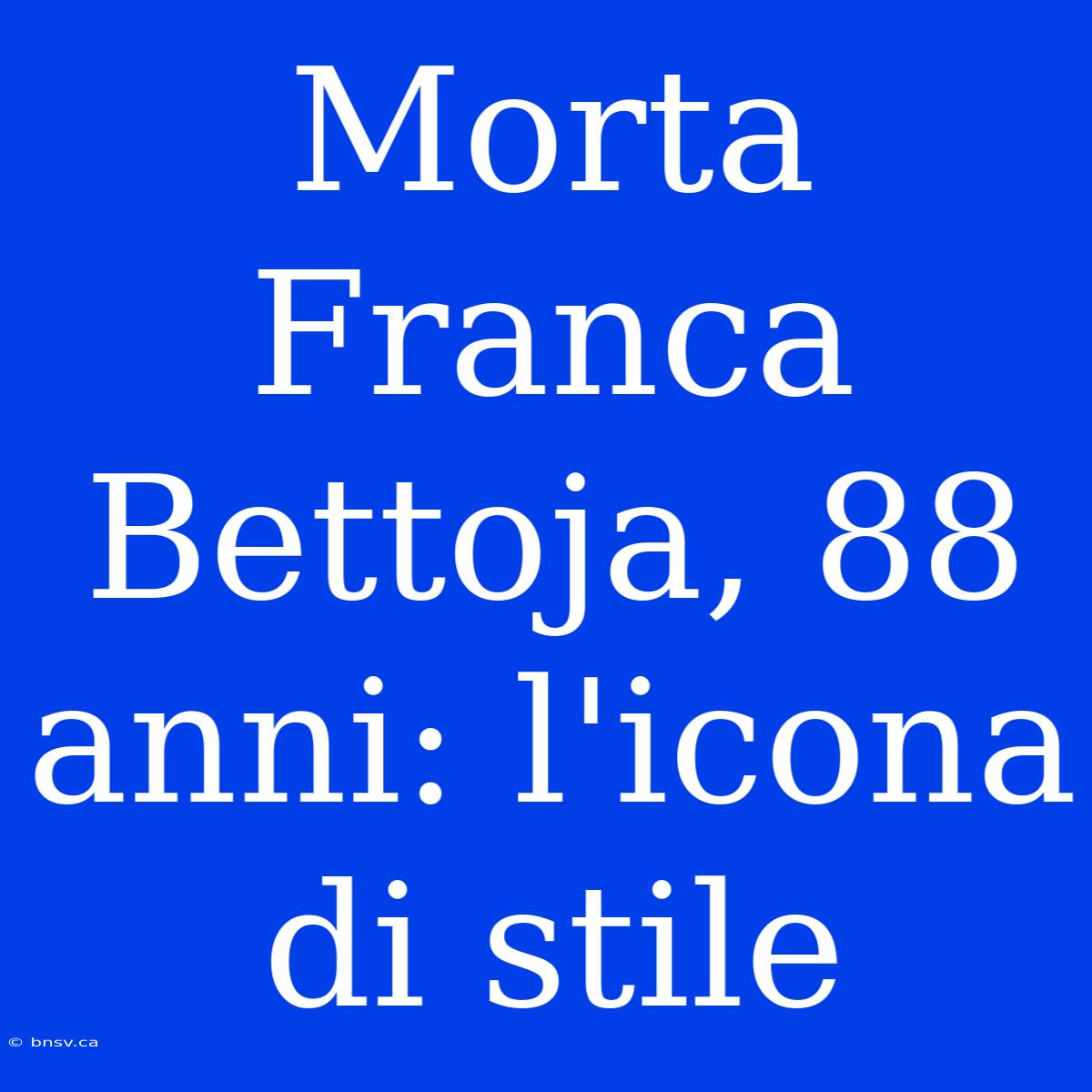 Morta Franca Bettoja, 88 Anni: L'icona Di Stile