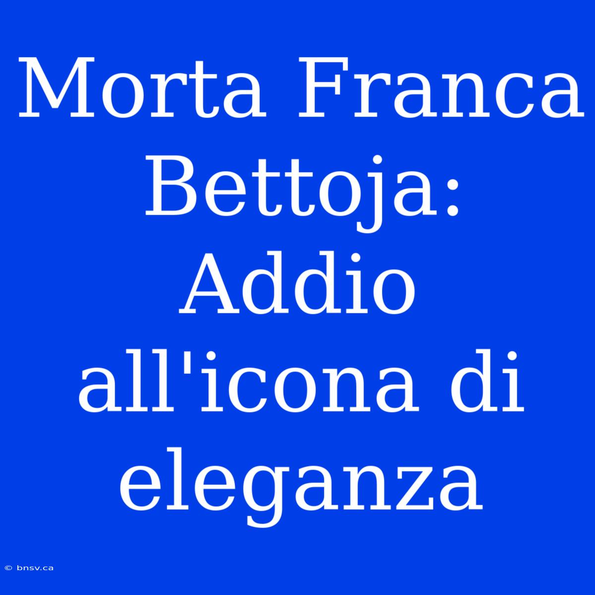 Morta Franca Bettoja: Addio All'icona Di Eleganza