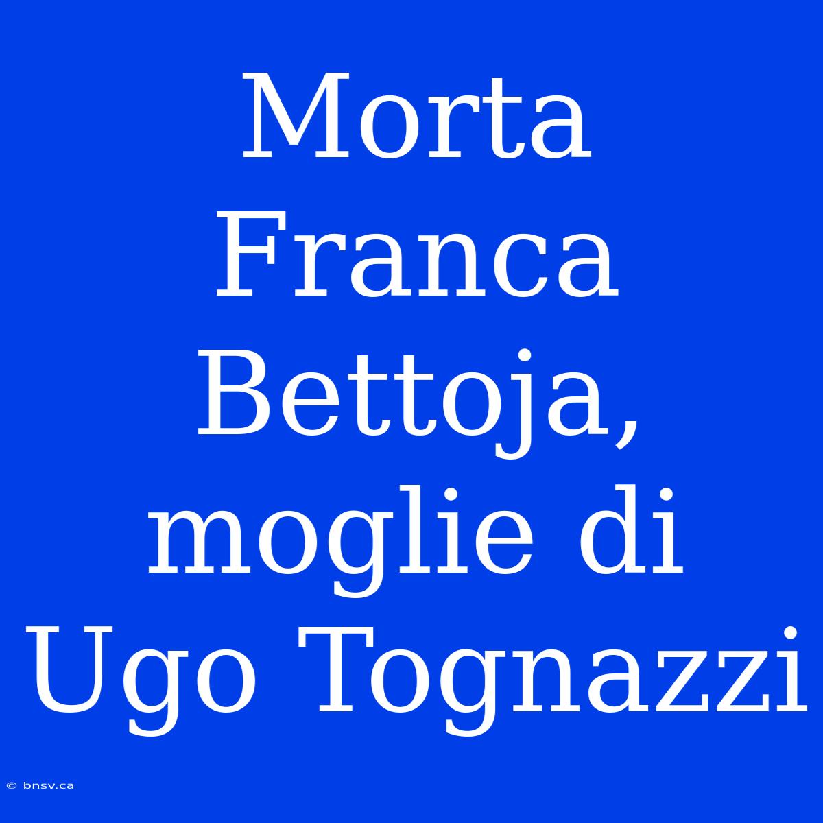 Morta Franca Bettoja, Moglie Di Ugo Tognazzi