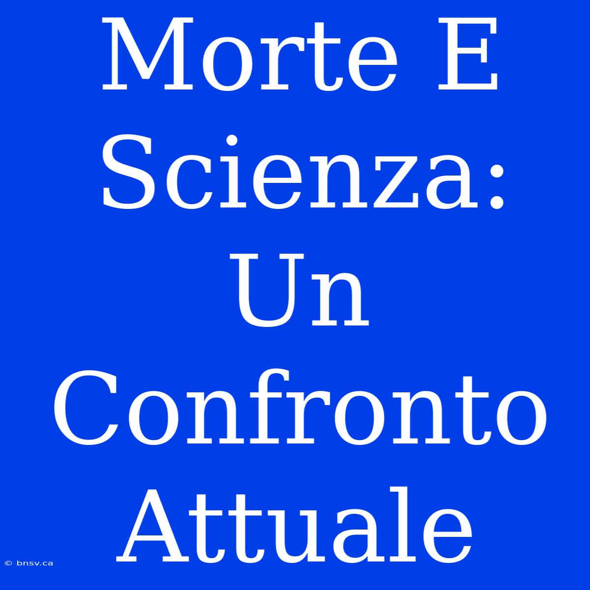 Morte E Scienza: Un Confronto Attuale