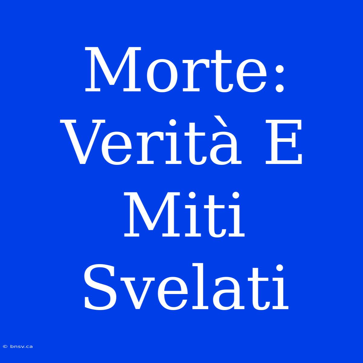 Morte: Verità E Miti Svelati