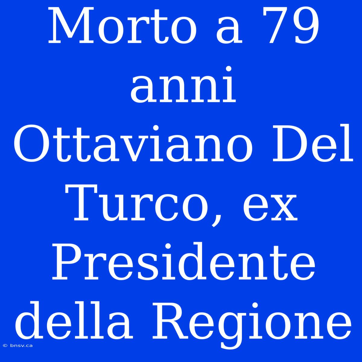 Morto A 79 Anni Ottaviano Del Turco, Ex Presidente Della Regione