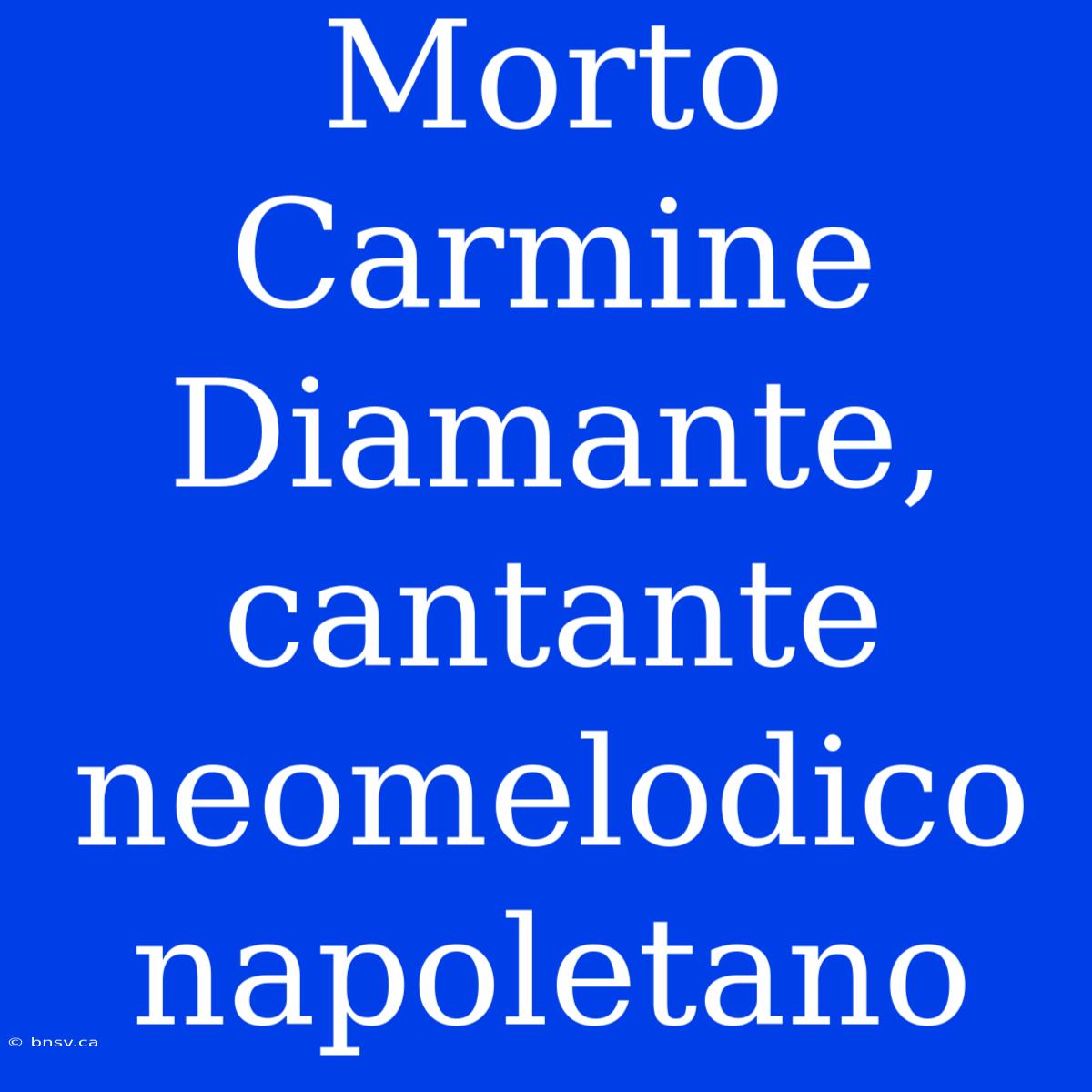 Morto Carmine Diamante, Cantante Neomelodico Napoletano