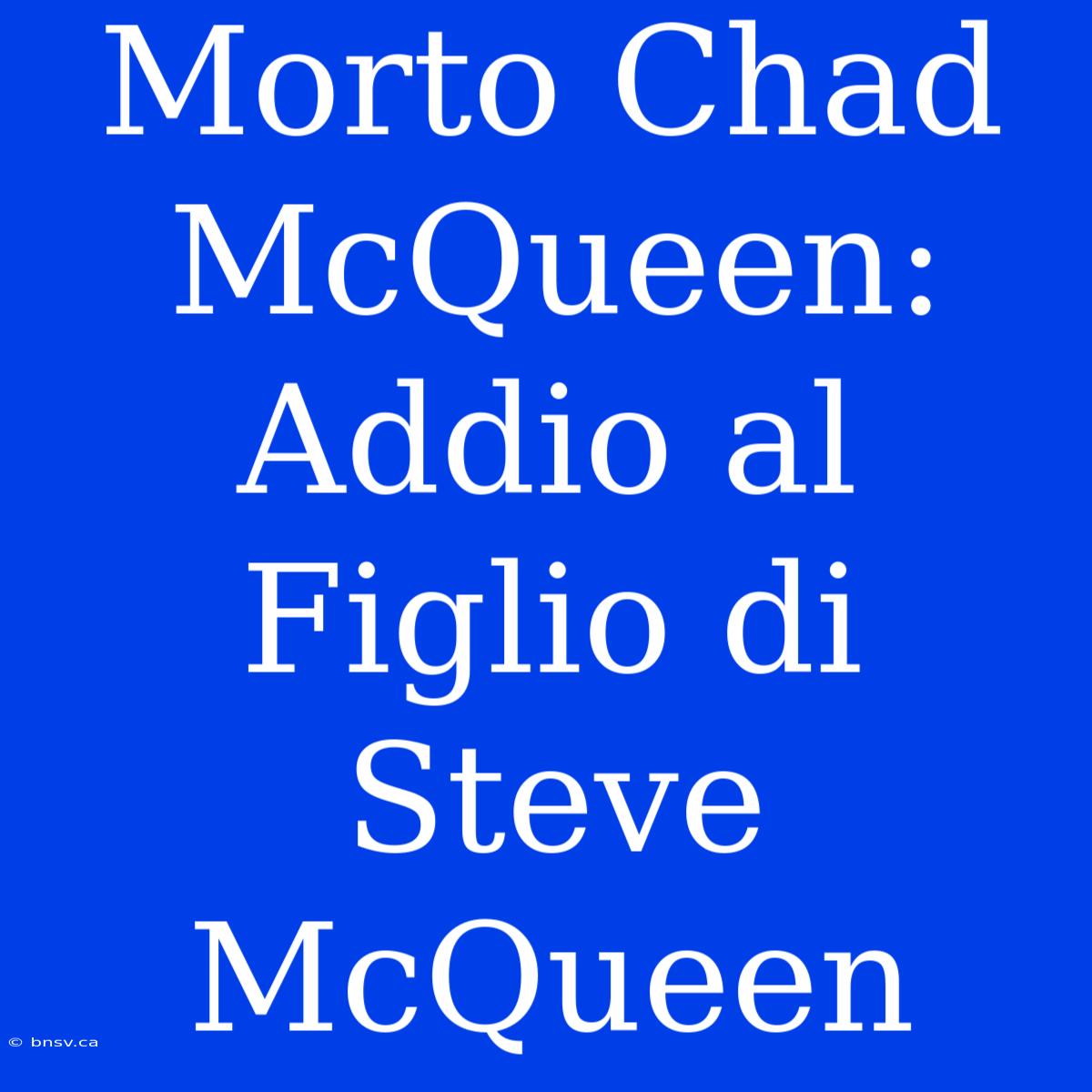 Morto Chad McQueen: Addio Al Figlio Di Steve McQueen