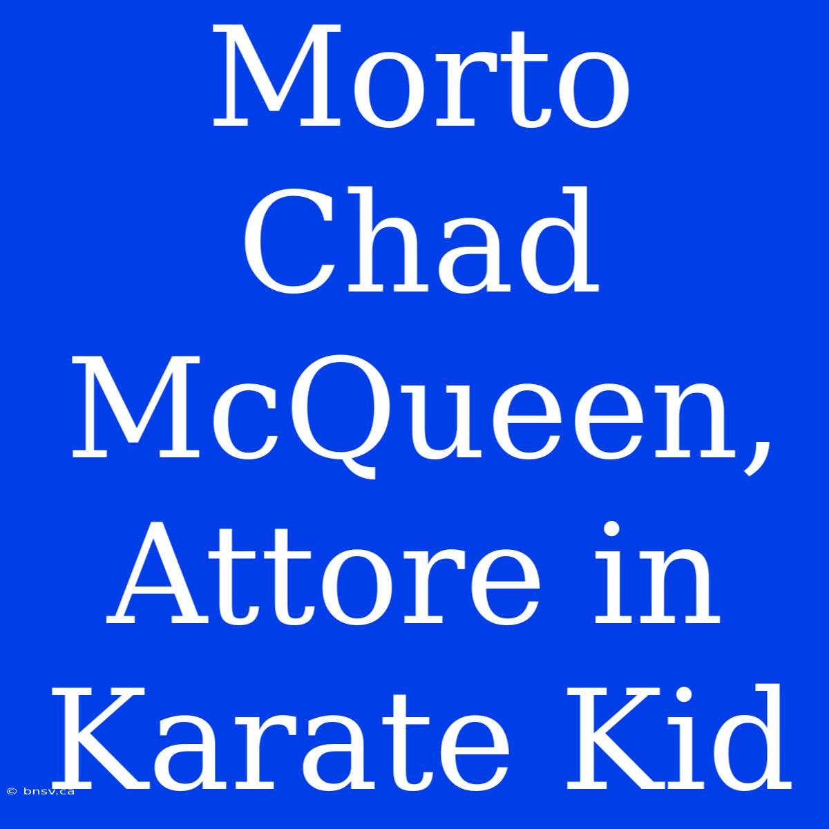 Morto Chad McQueen, Attore In Karate Kid