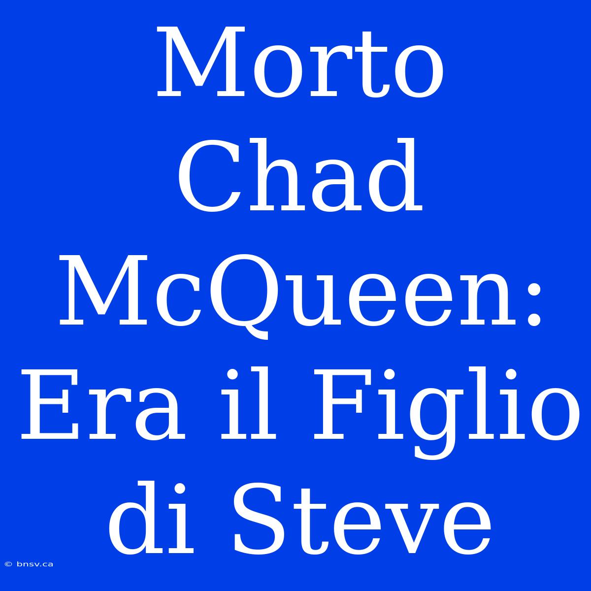 Morto Chad McQueen: Era Il Figlio Di Steve