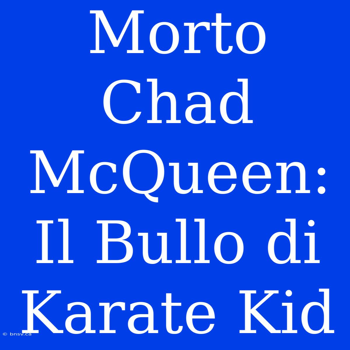 Morto Chad McQueen: Il Bullo Di Karate Kid