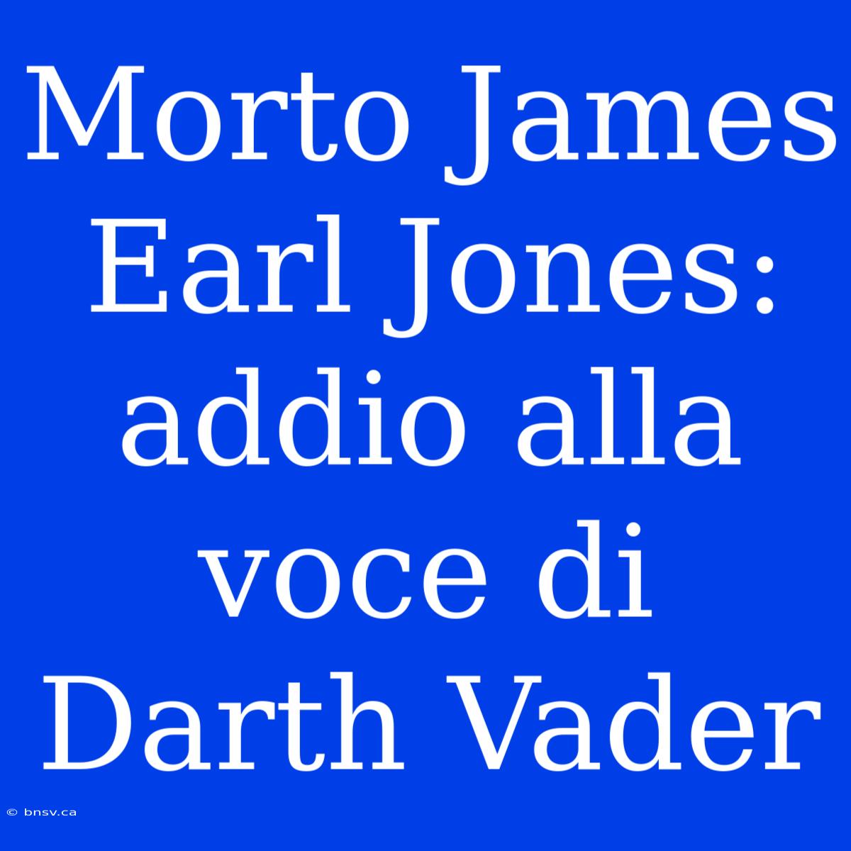 Morto James Earl Jones: Addio Alla Voce Di Darth Vader