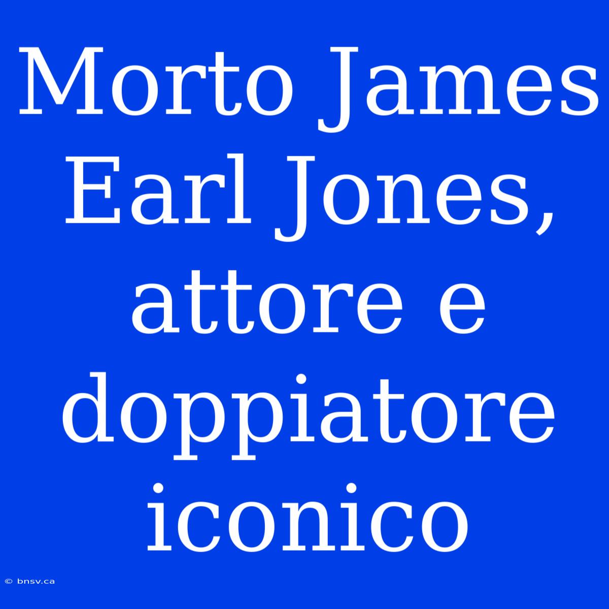 Morto James Earl Jones, Attore E Doppiatore Iconico