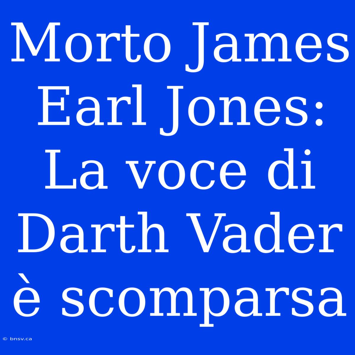 Morto James Earl Jones: La Voce Di Darth Vader È Scomparsa