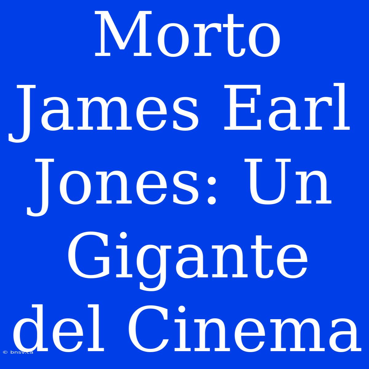 Morto James Earl Jones: Un Gigante Del Cinema