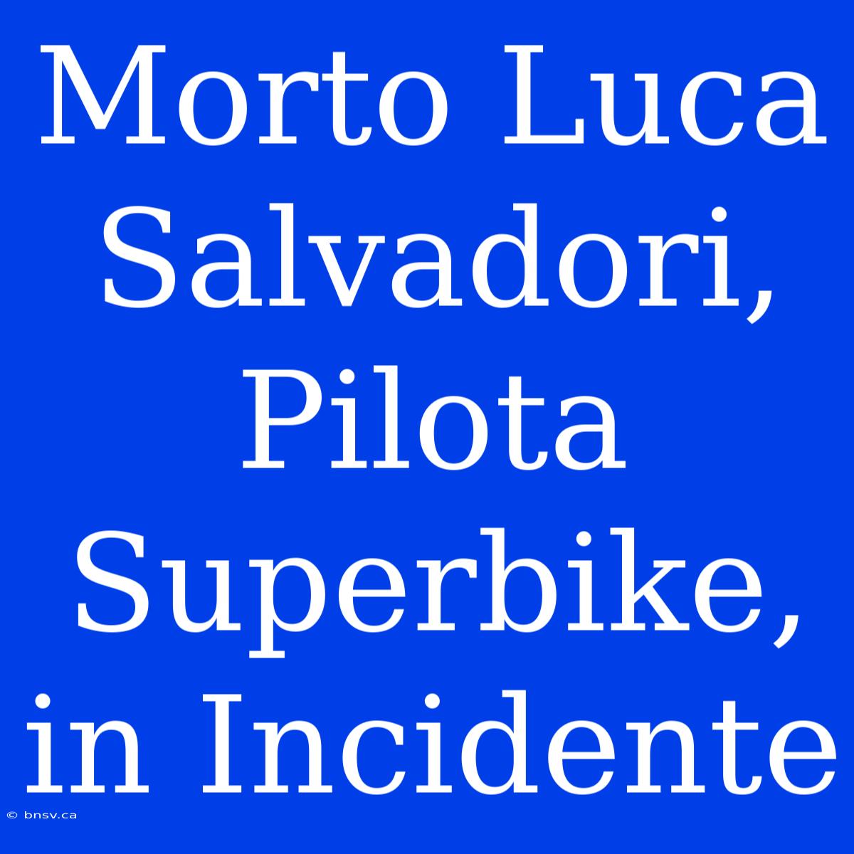 Morto Luca Salvadori, Pilota Superbike, In Incidente