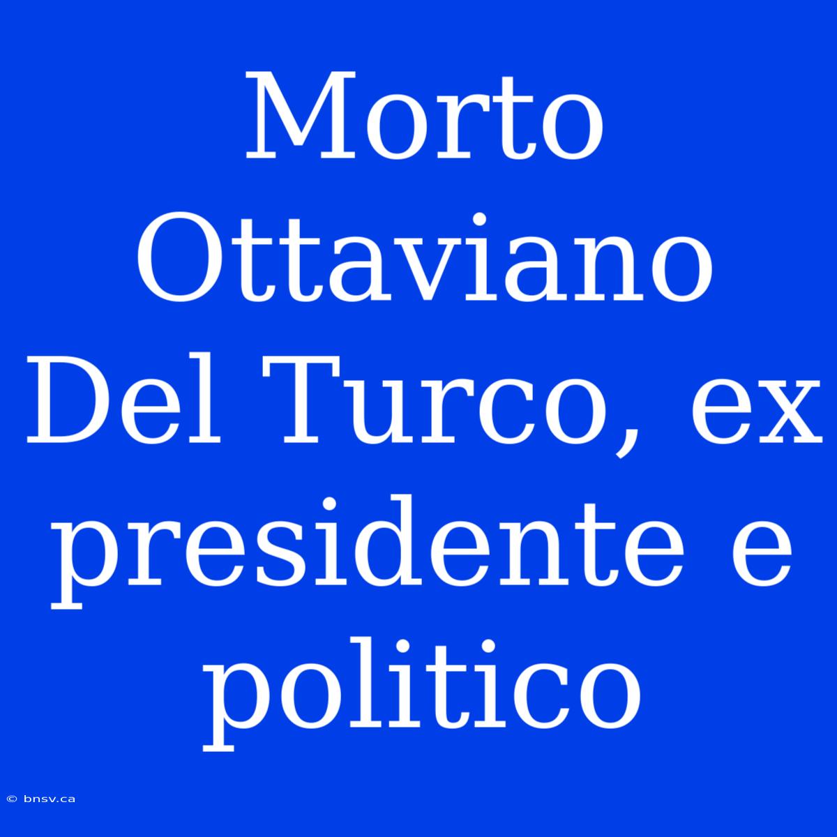 Morto Ottaviano Del Turco, Ex Presidente E Politico