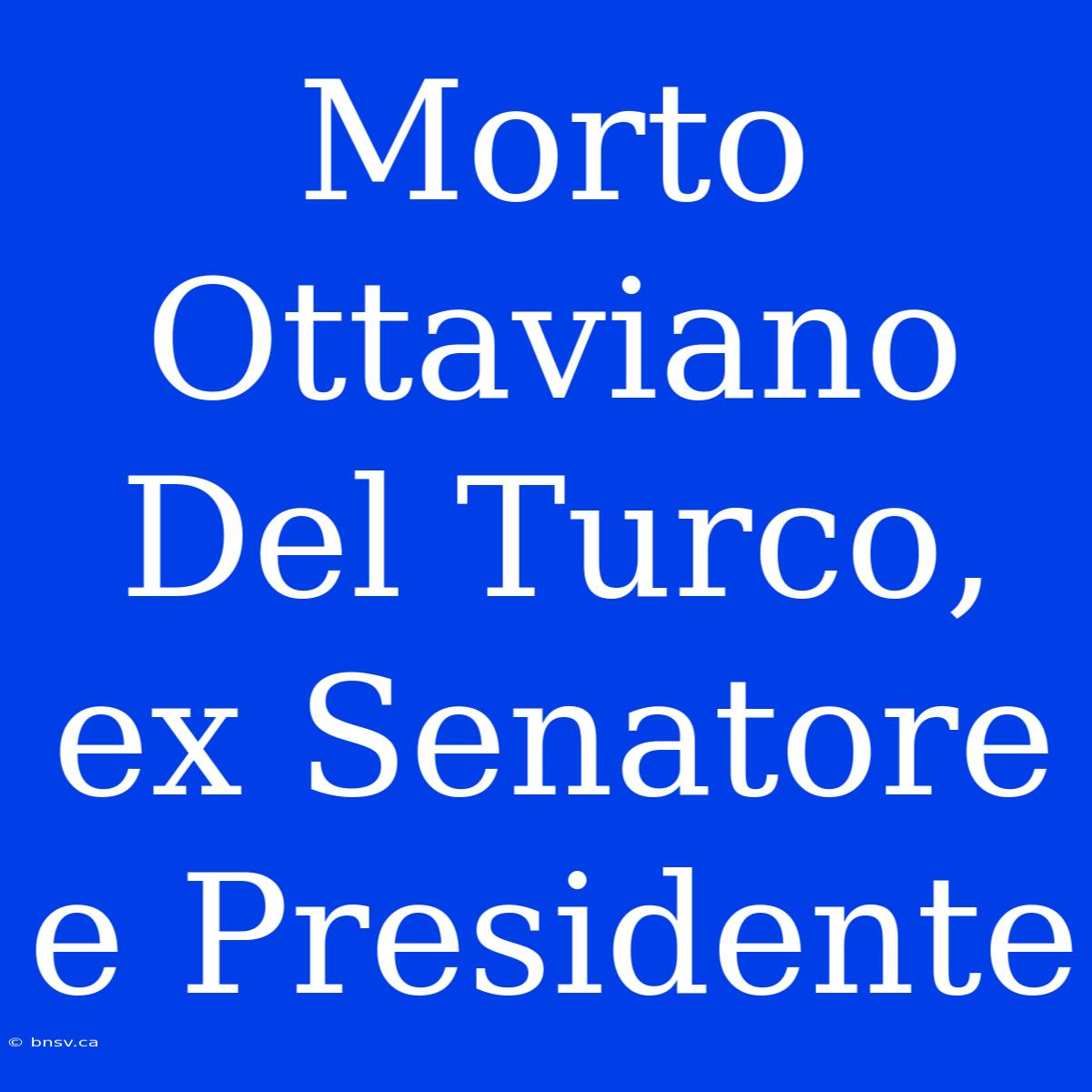 Morto Ottaviano Del Turco, Ex Senatore E Presidente