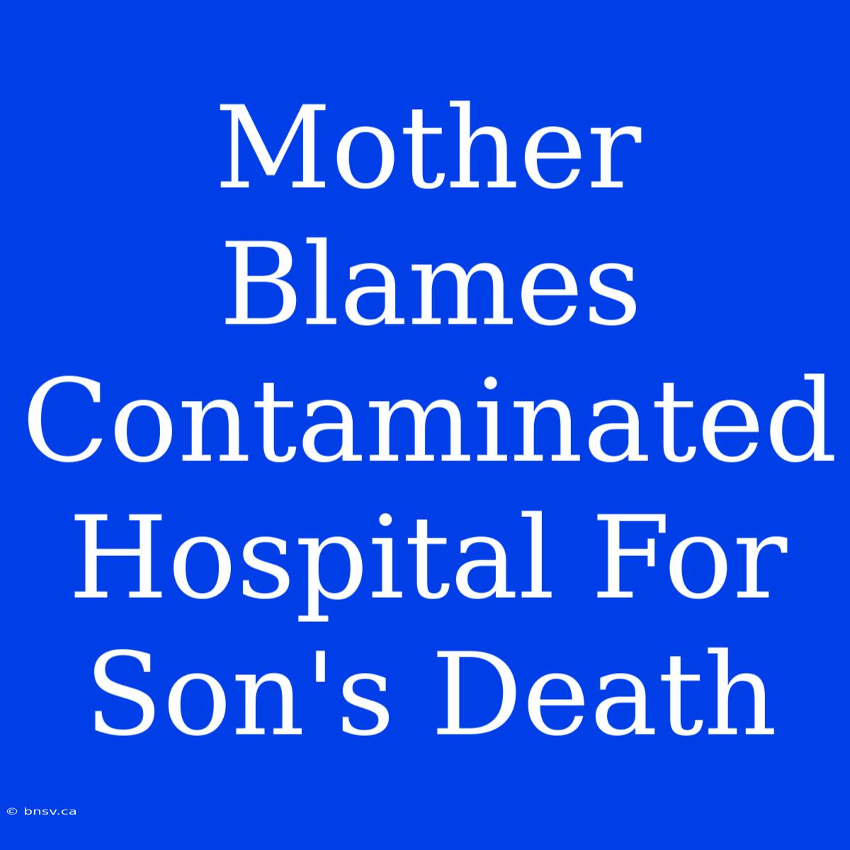 Mother Blames Contaminated Hospital For Son's Death