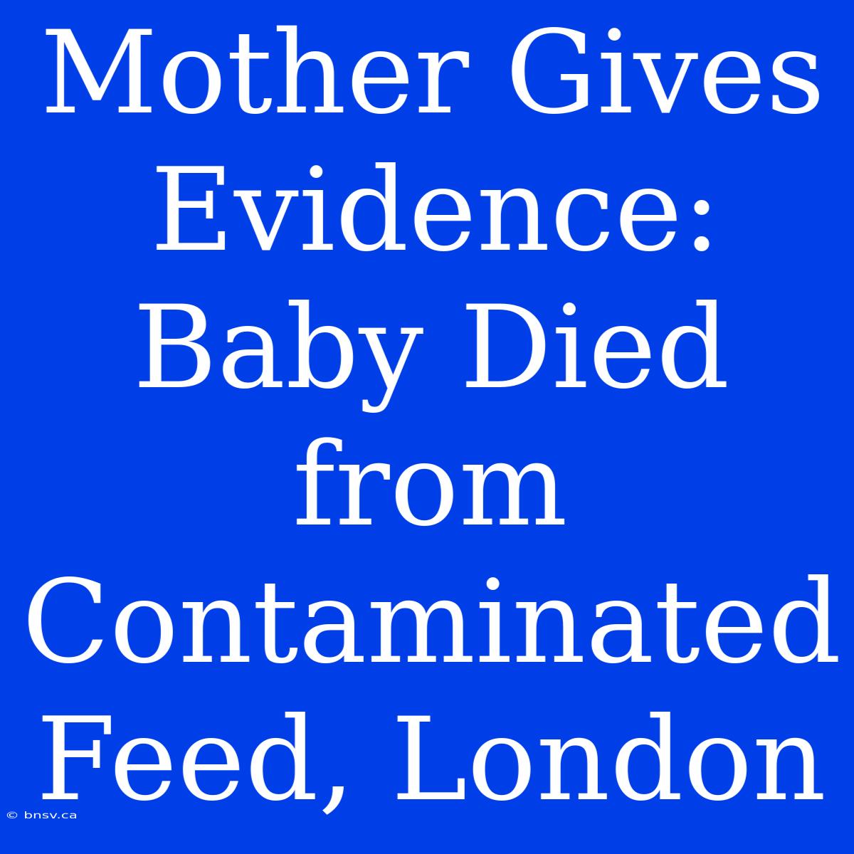 Mother Gives Evidence: Baby Died From Contaminated Feed, London