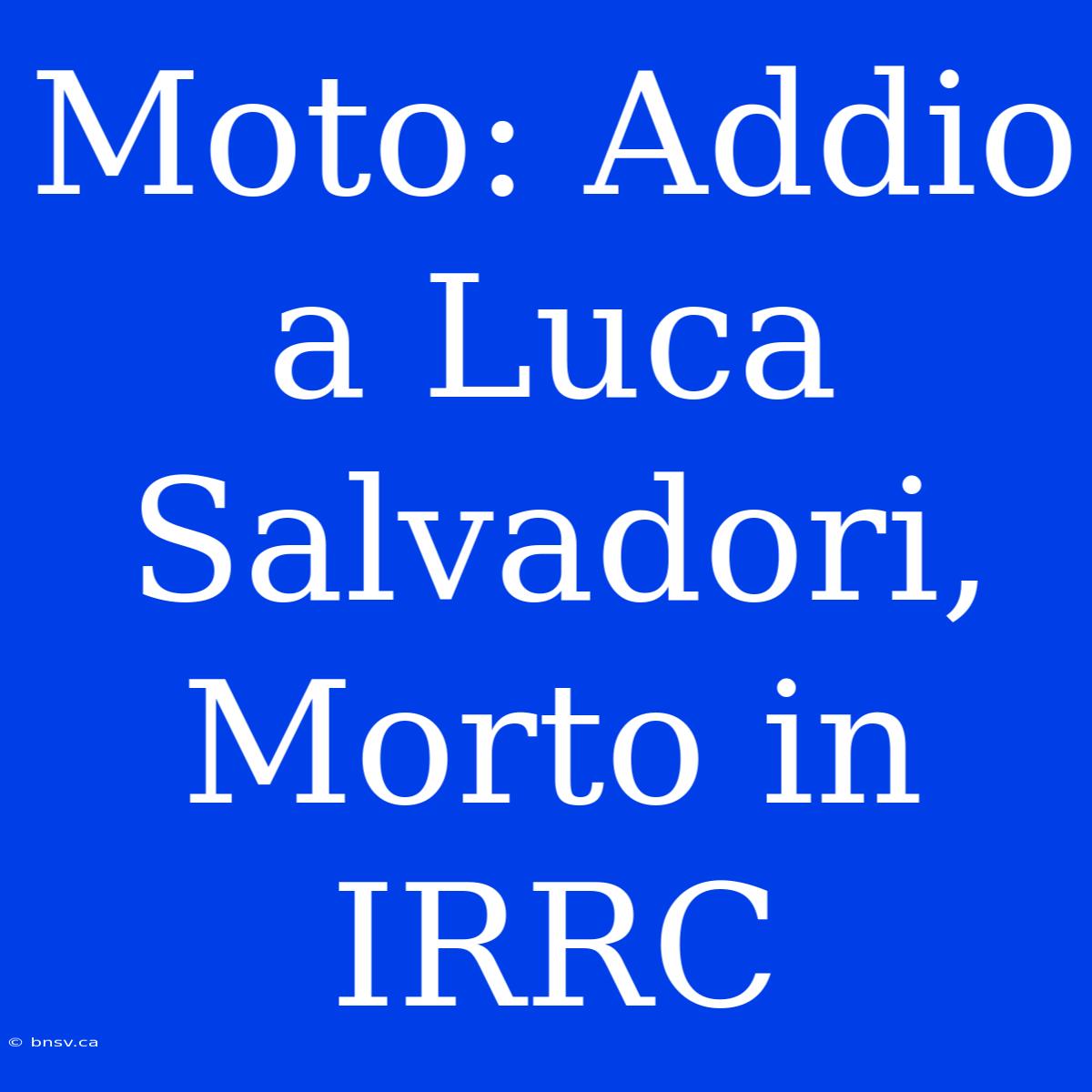 Moto: Addio A Luca Salvadori, Morto In IRRC