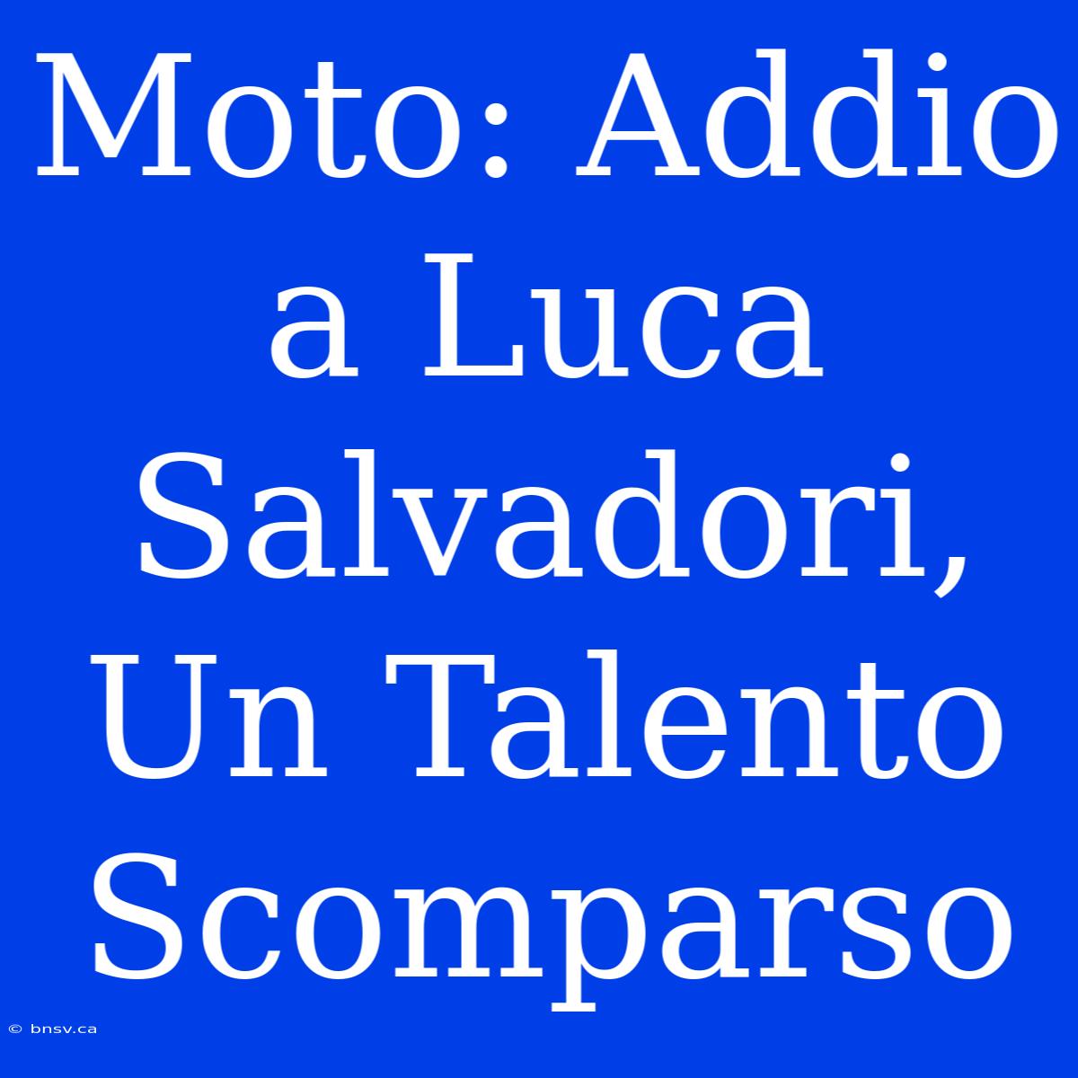 Moto: Addio A Luca Salvadori, Un Talento Scomparso