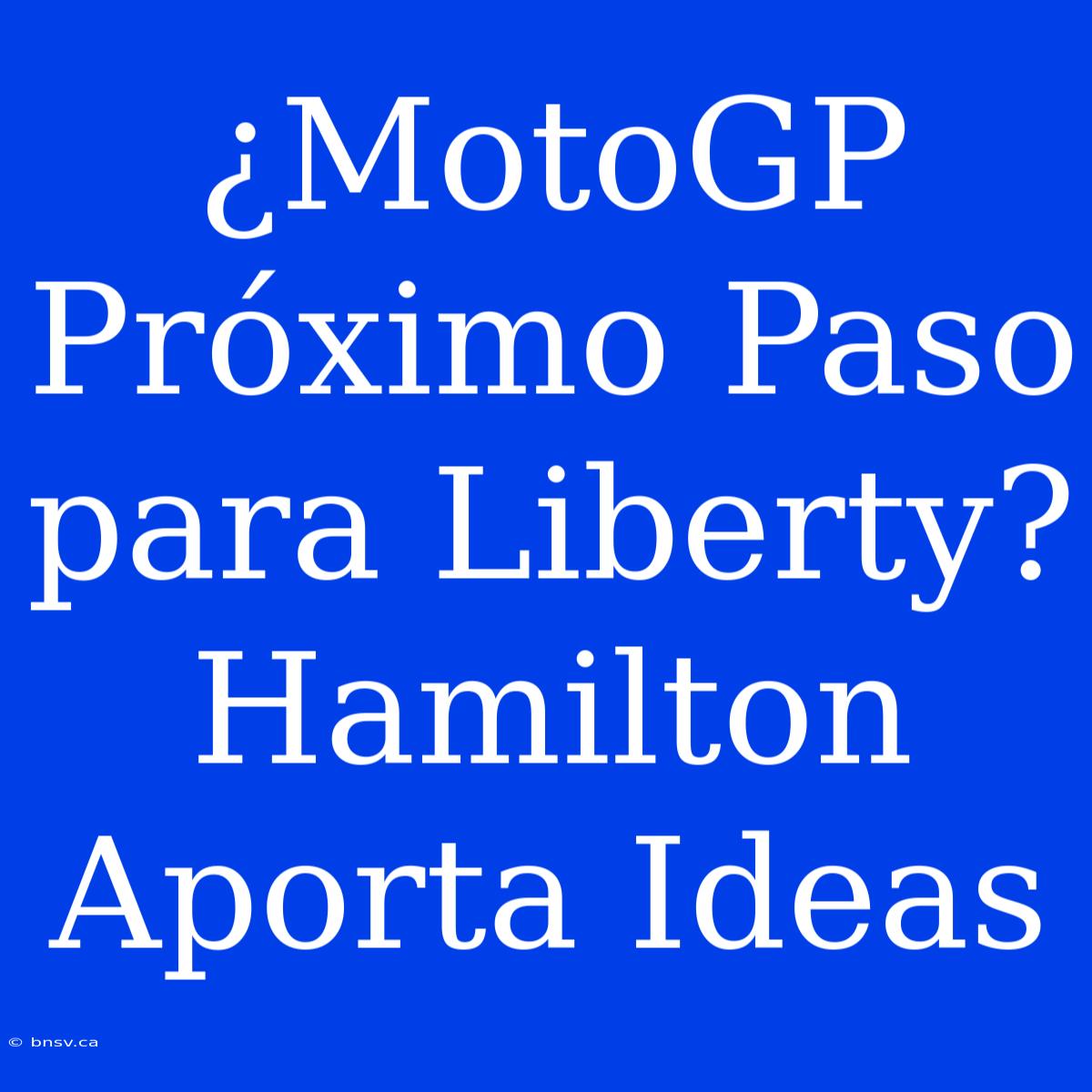 ¿MotoGP Próximo Paso Para Liberty? Hamilton Aporta Ideas