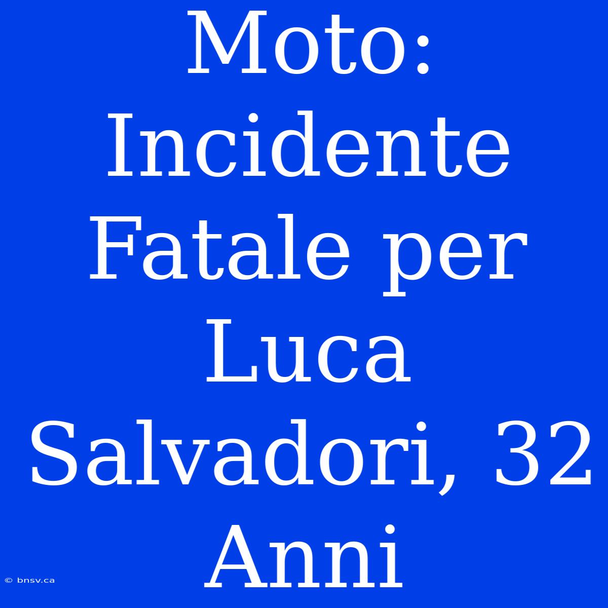 Moto: Incidente Fatale Per Luca Salvadori, 32 Anni