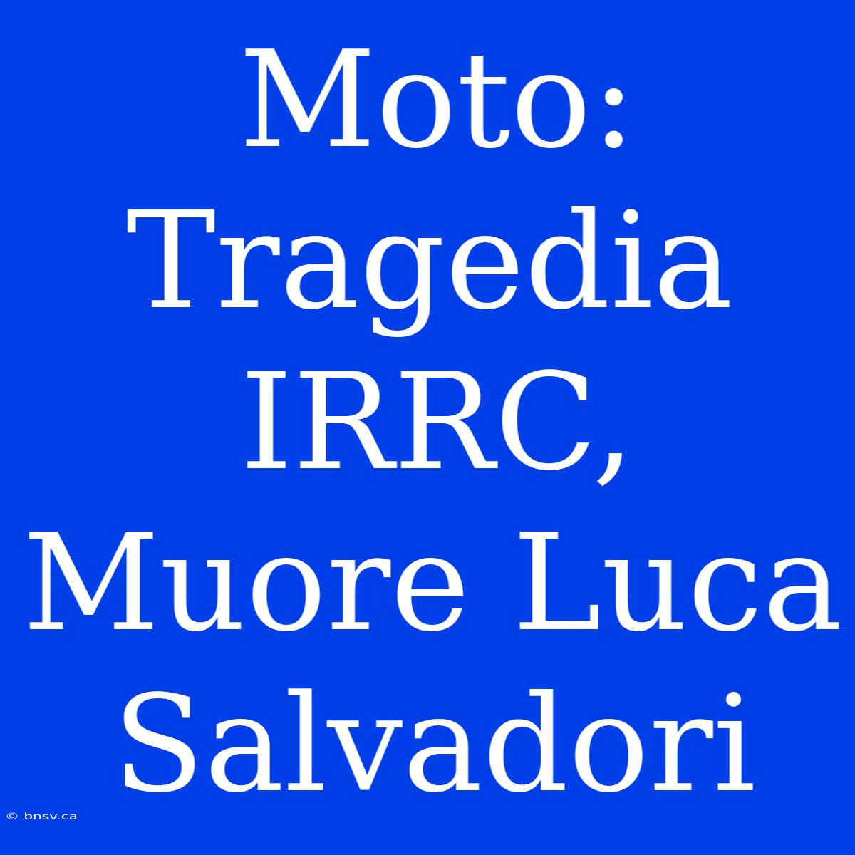 Moto: Tragedia IRRC, Muore Luca Salvadori