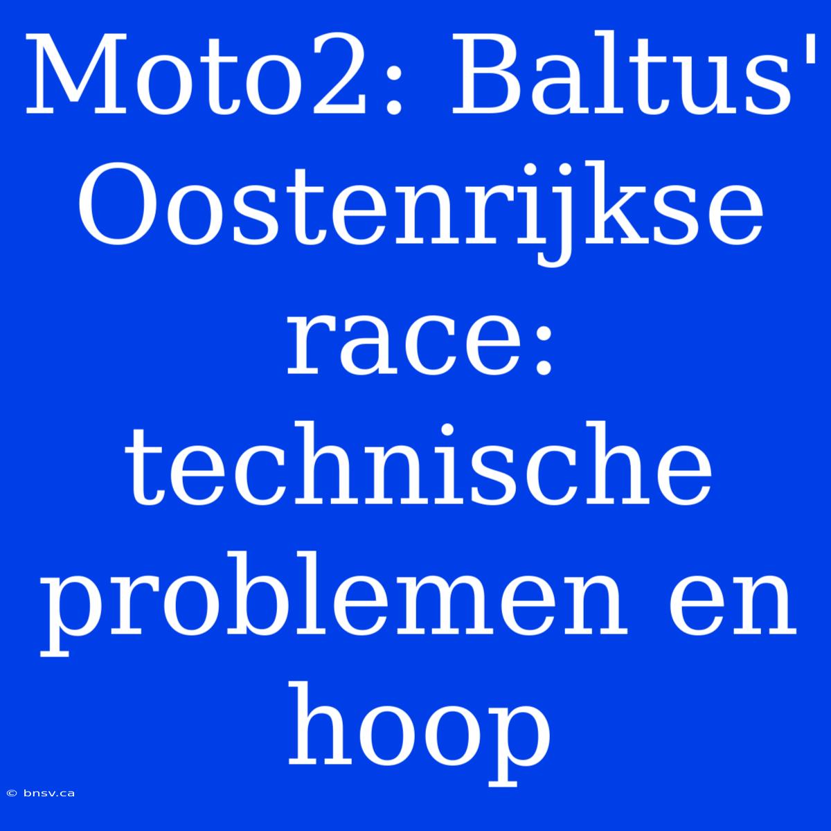 Moto2: Baltus' Oostenrijkse Race: Technische Problemen En Hoop