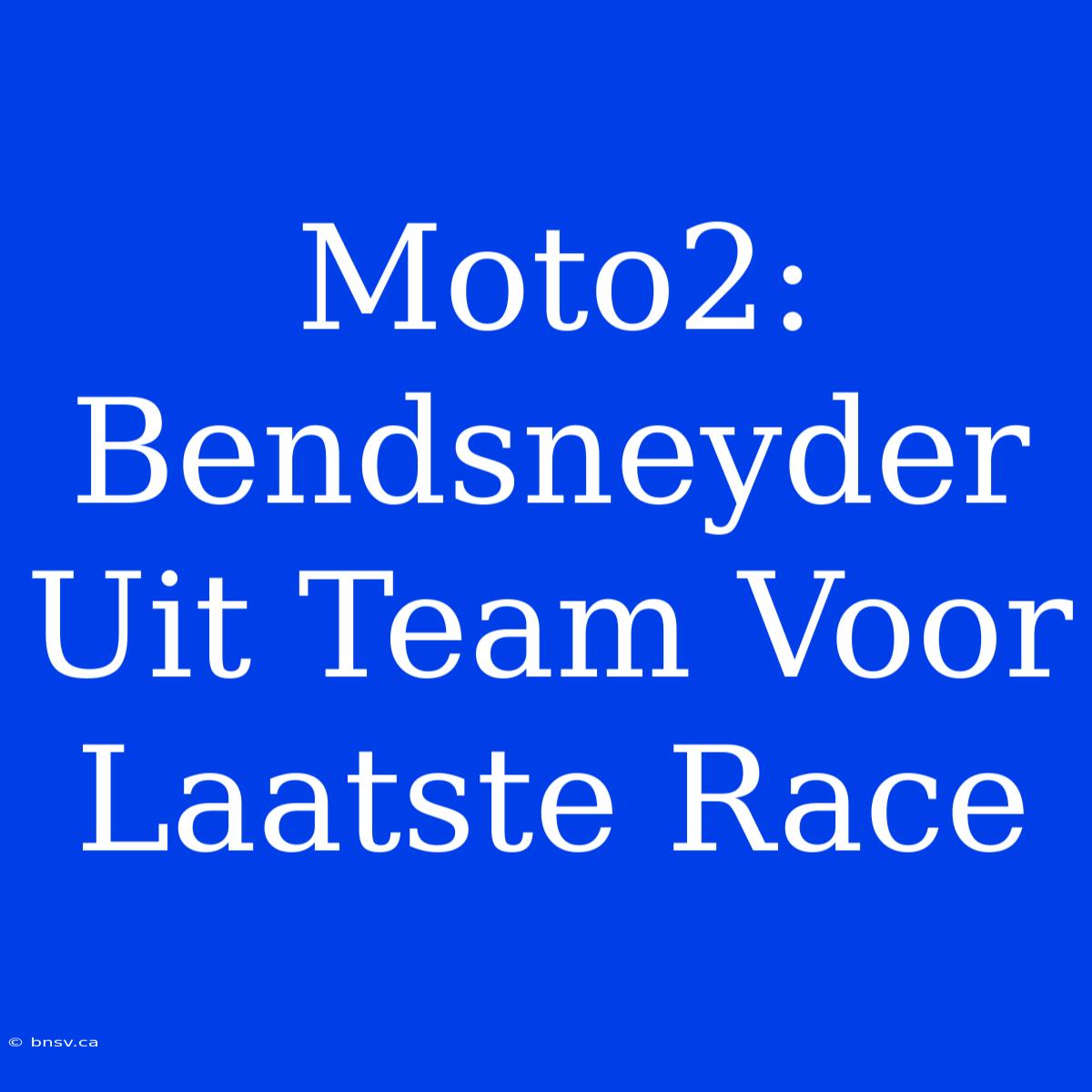 Moto2: Bendsneyder Uit Team Voor Laatste Race