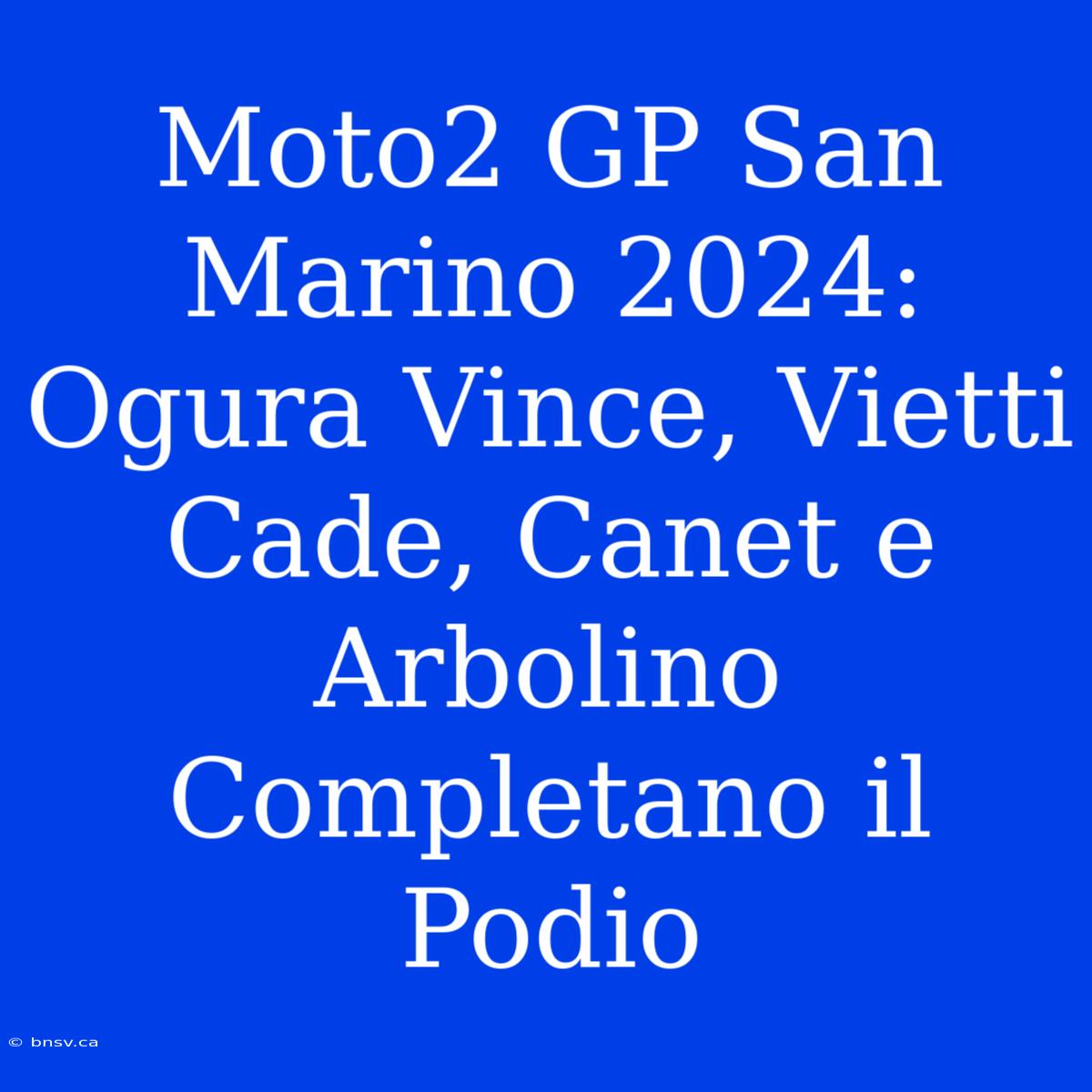 Moto2 GP San Marino 2024: Ogura Vince, Vietti Cade, Canet E Arbolino Completano Il Podio