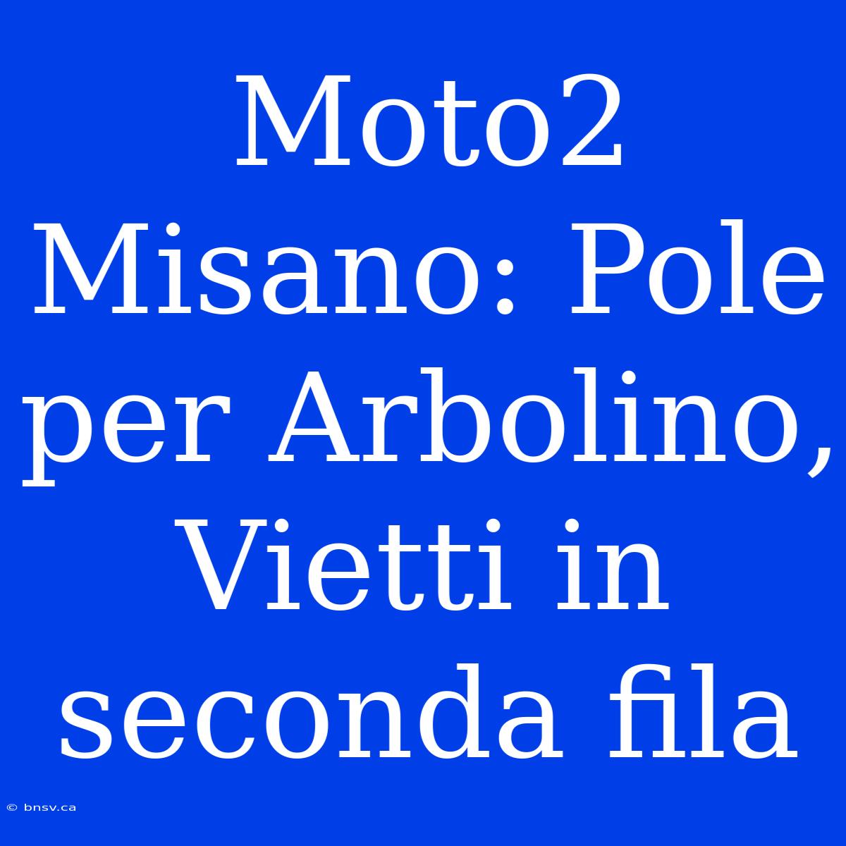 Moto2 Misano: Pole Per Arbolino, Vietti In Seconda Fila