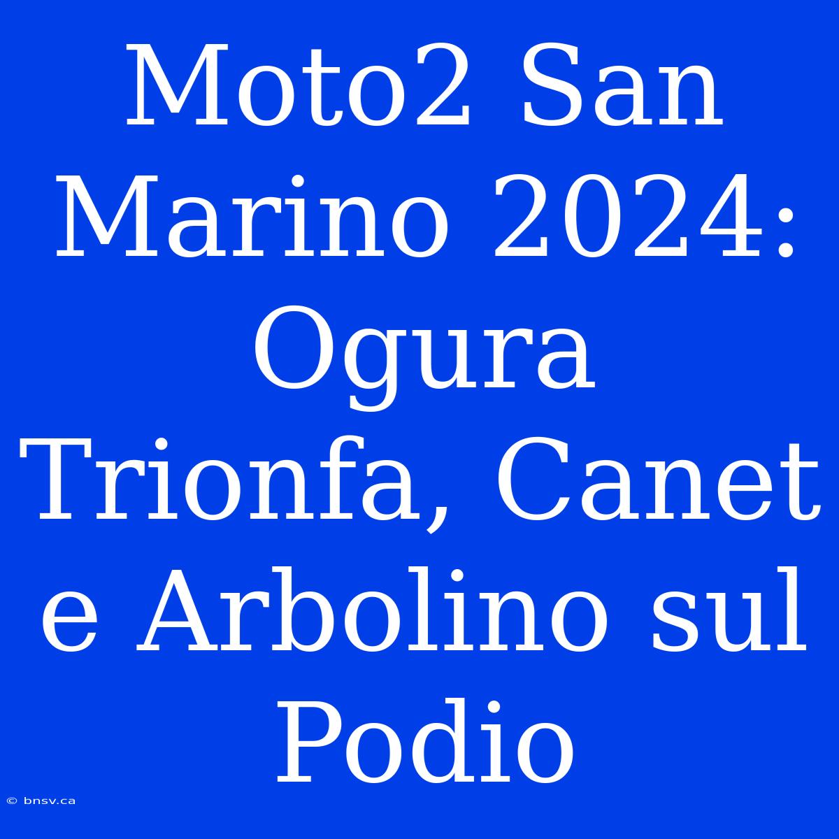 Moto2 San Marino 2024: Ogura Trionfa, Canet E Arbolino Sul Podio