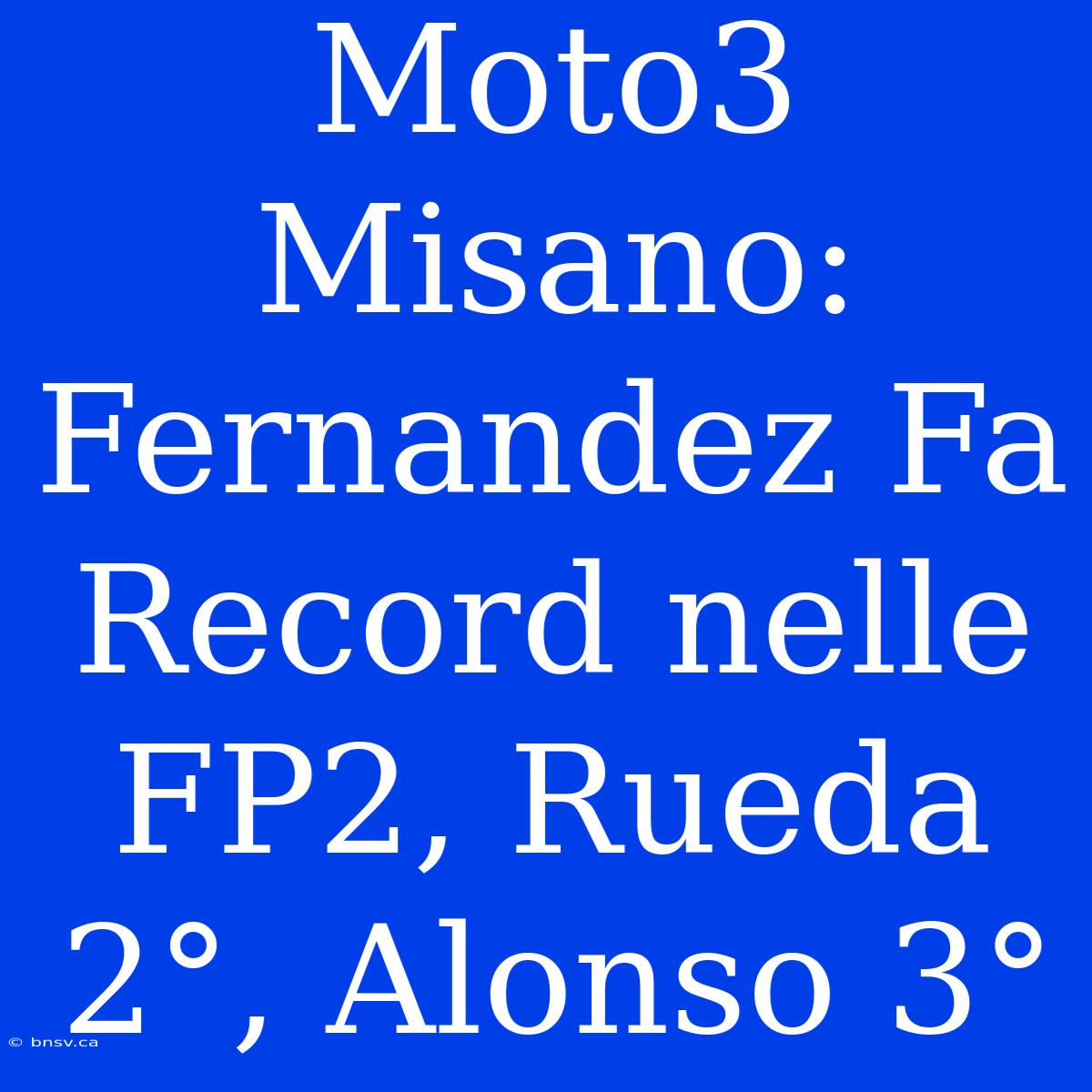 Moto3 Misano: Fernandez Fa Record Nelle FP2, Rueda 2°, Alonso 3°