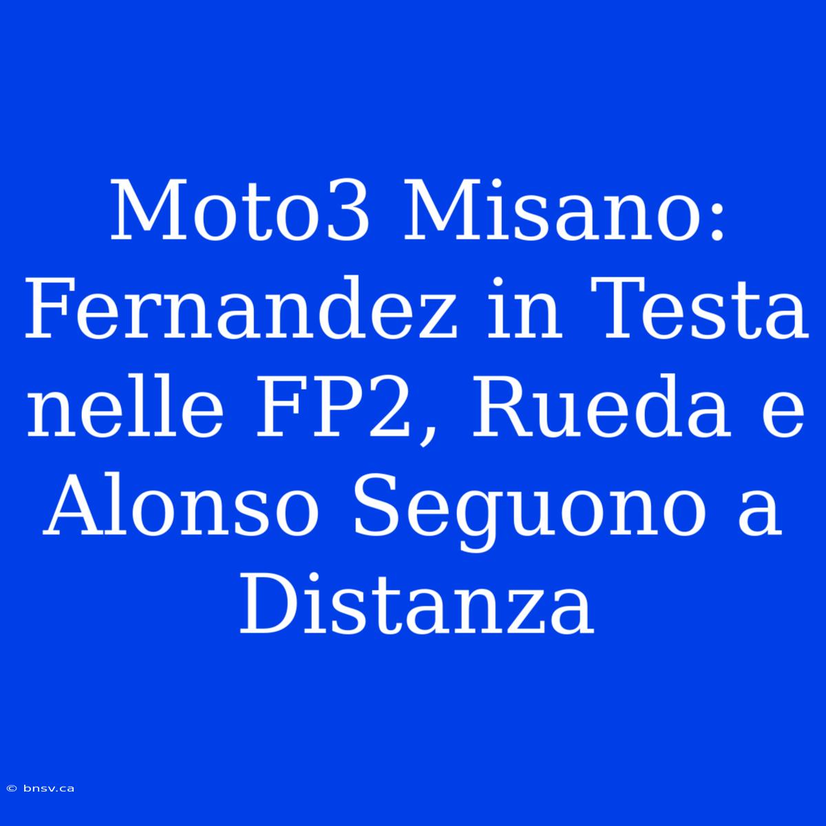 Moto3 Misano: Fernandez In Testa Nelle FP2, Rueda E Alonso Seguono A Distanza