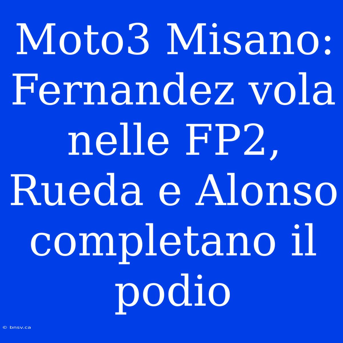 Moto3 Misano: Fernandez Vola Nelle FP2, Rueda E Alonso Completano Il Podio