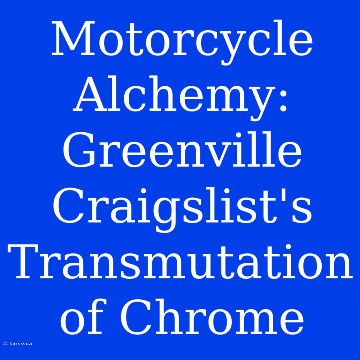 Motorcycle Alchemy: Greenville Craigslist's Transmutation Of Chrome