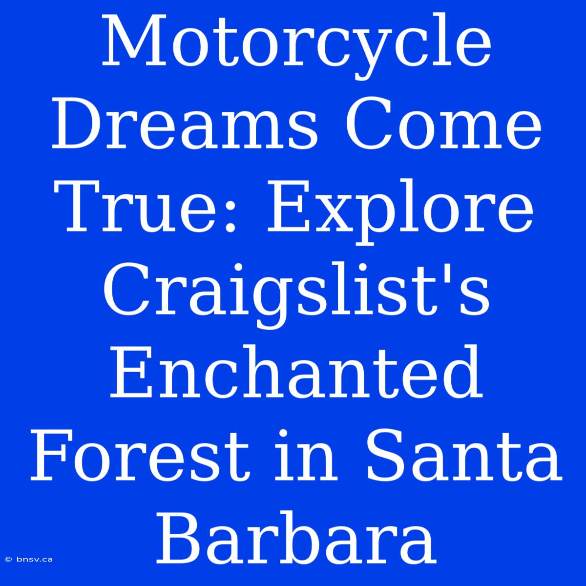 Motorcycle Dreams Come True: Explore Craigslist's Enchanted Forest In Santa Barbara