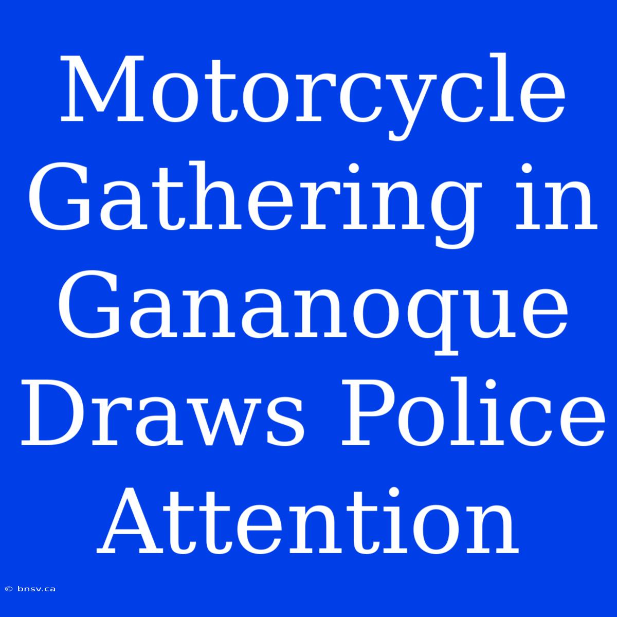 Motorcycle Gathering In Gananoque Draws Police Attention