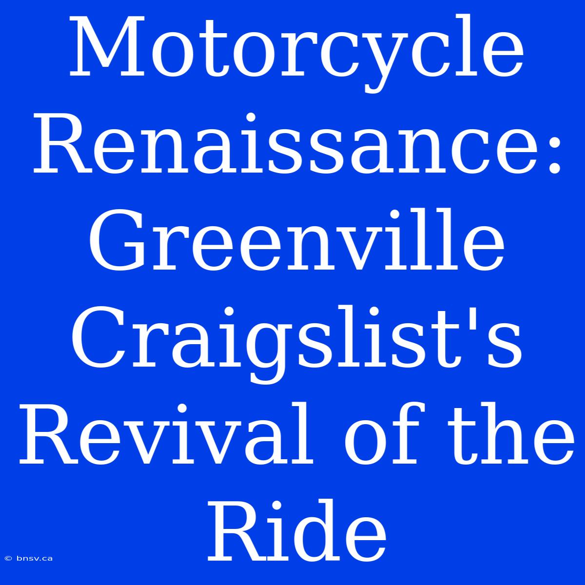 Motorcycle Renaissance: Greenville Craigslist's Revival Of The Ride