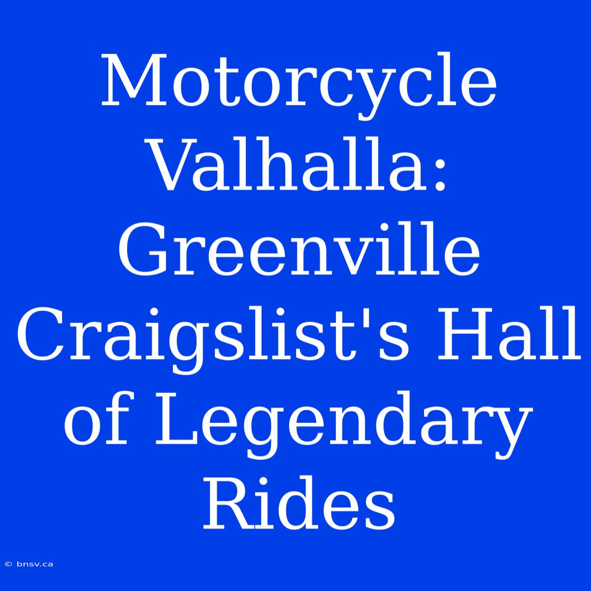 Motorcycle Valhalla: Greenville Craigslist's Hall Of Legendary Rides