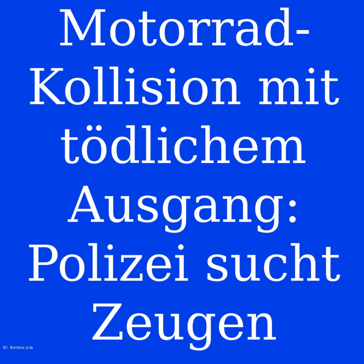 Motorrad-Kollision Mit Tödlichem Ausgang: Polizei Sucht Zeugen