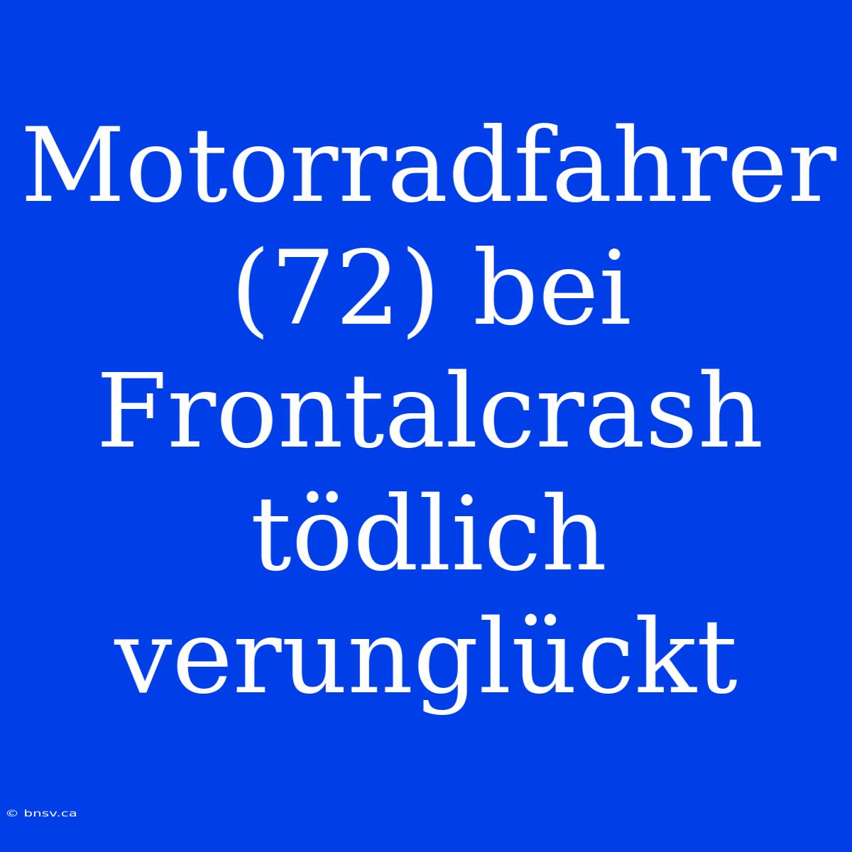 Motorradfahrer (72) Bei Frontalcrash Tödlich Verunglückt