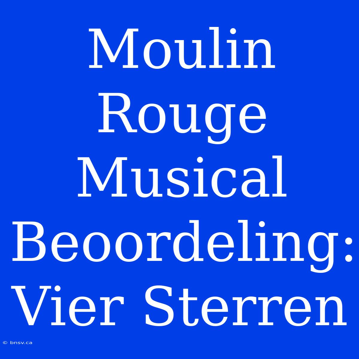 Moulin Rouge Musical Beoordeling: Vier Sterren