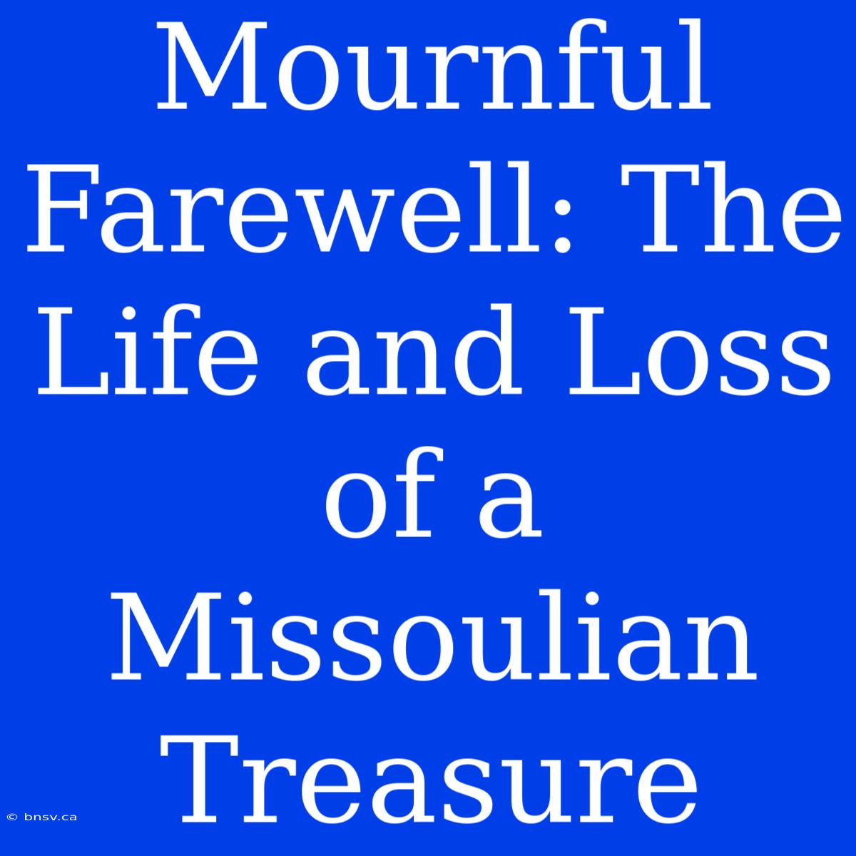 Mournful Farewell: The Life And Loss Of A Missoulian Treasure