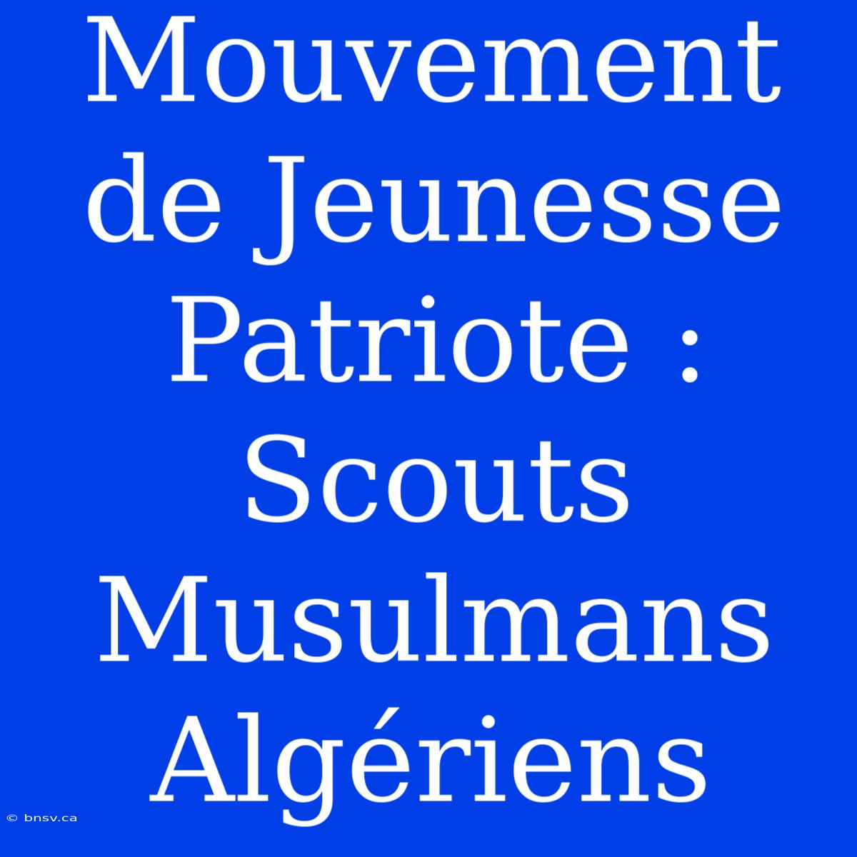 Mouvement De Jeunesse Patriote : Scouts Musulmans Algériens