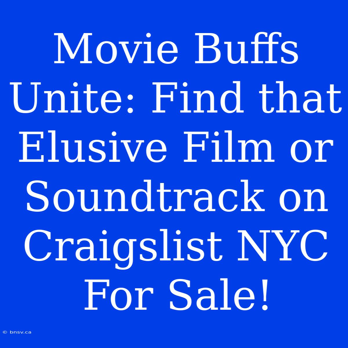 Movie Buffs Unite: Find That Elusive Film Or Soundtrack On Craigslist NYC For Sale!