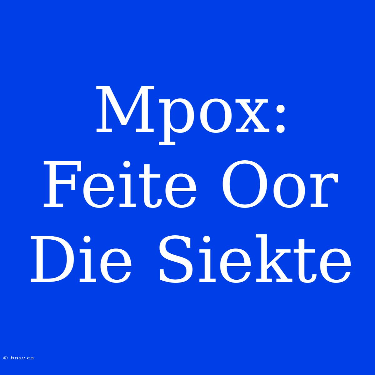 Mpox: Feite Oor Die Siekte