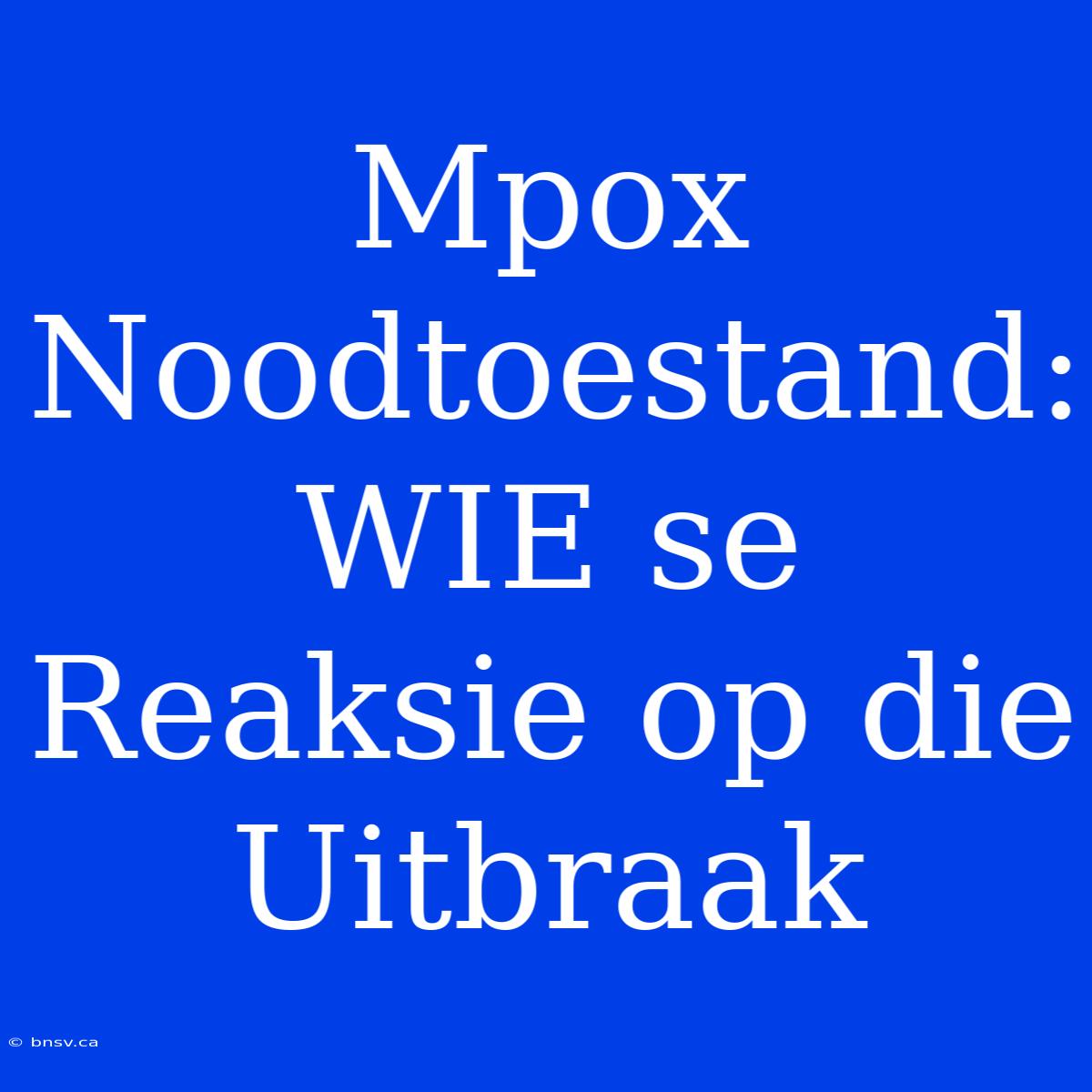 Mpox Noodtoestand: WIE Se Reaksie Op Die Uitbraak