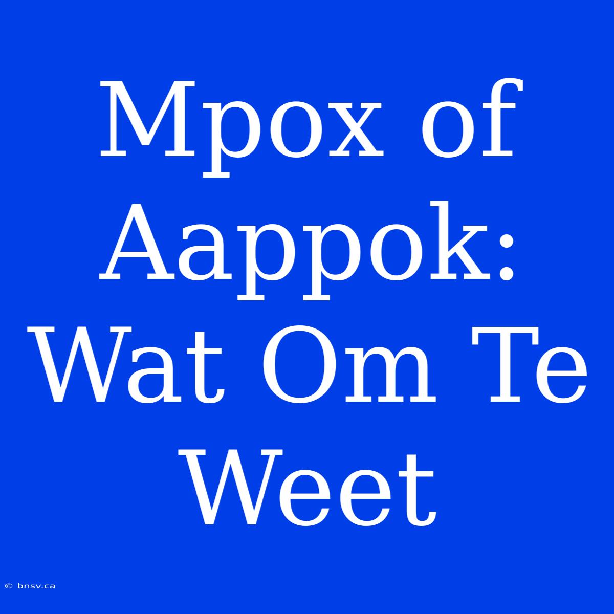 Mpox Of Aappok: Wat Om Te Weet